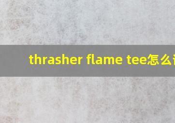 thrasher flame tee怎么读